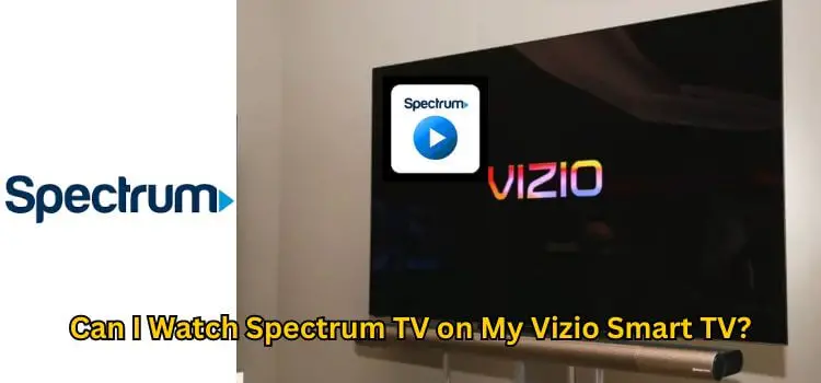 Can I Watch Spectrum TV on My Vizio Smart TV